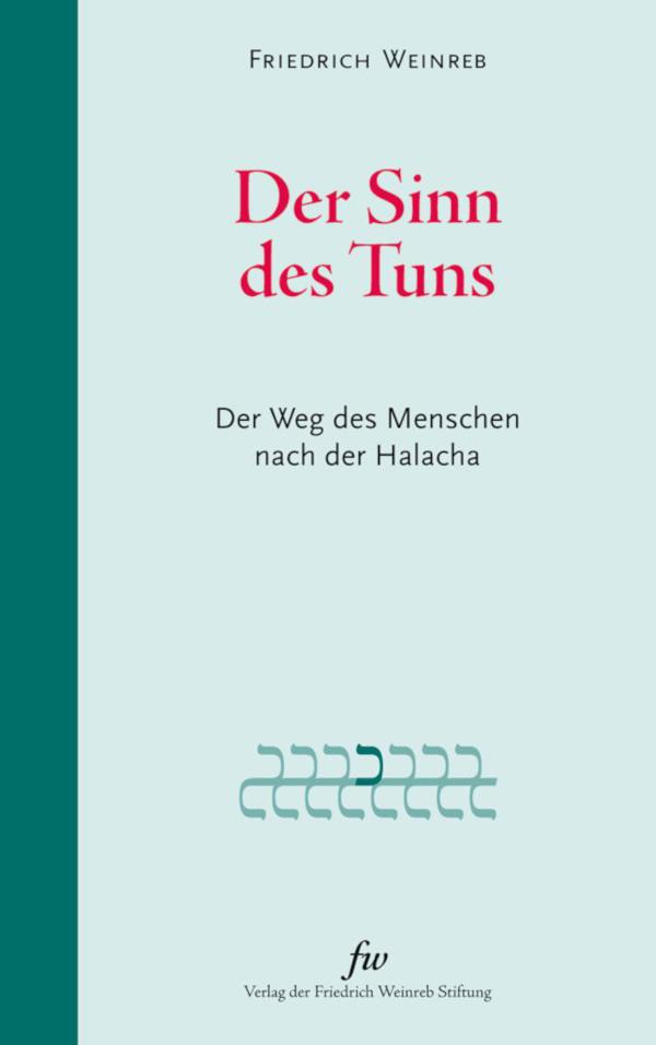 Neuerscheinung Friedrich Weinreb, Der Sinn des Tuns - Der Weg des Menschen nach der Halacha