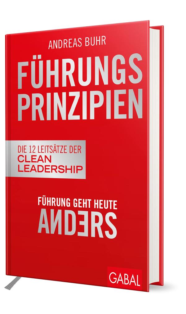 Führung geht heute anders! - Die 12 Prinzipien der Clean Leadership