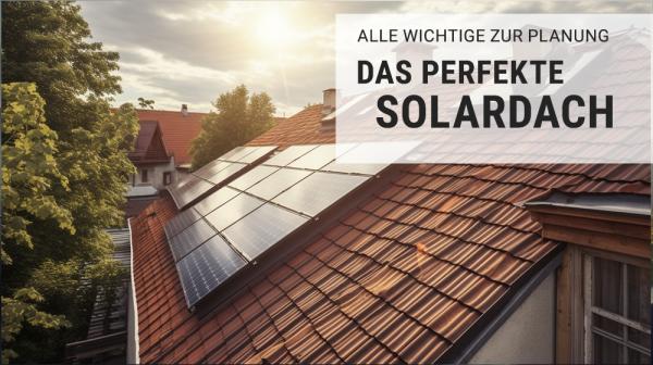 Wissenswertes das perfekt geplante Solardach