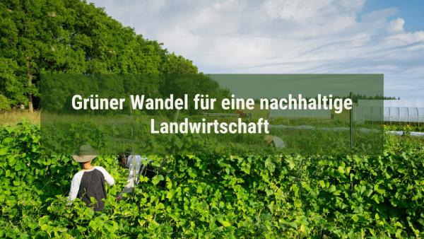 Grüner Wandel für eine nachhaltige Landwirtschaft