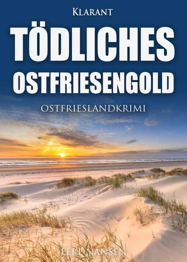 Neuerscheinung: Ostfrieslandkrimi "Tödliches Ostfriesengold" von Elke Nansen im Klarant Verlag