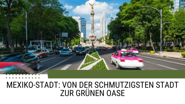 Mexiko-Stadt: Von der schmutzigsten Stadt zur grünen Oase