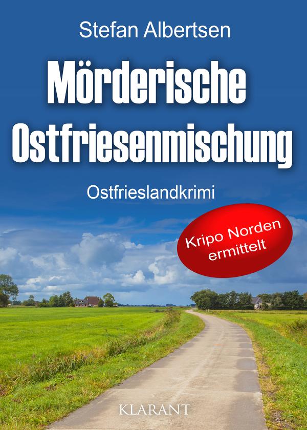 Neuerscheinung: Ostfrieslandkrimi "Mörderische Ostfriesenmischung" von Stefan Albertsen im Klarant Verlag