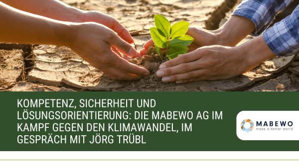 Kompetenz, Sicherheit und Lösungsorientierung: Die MABEWO AG im Kampf gegen den Klimawandel, im Gespräch mit Jörg Trübl