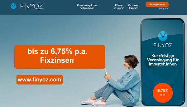 Bis zu 6,75%p.a. Fixzinsen für kurzfristige Einlagen FINYOZ www.finyoz.com