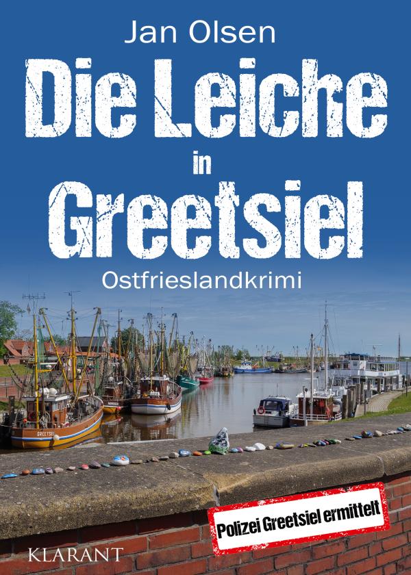Neuerscheinung: Ostfrieslandkrimi "Die Leiche in Greetsiel" von Jan Olsen im Klarant Verlag