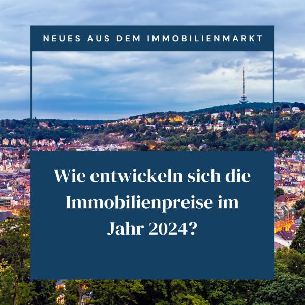 Wie entwickeln sich die Immobilienpreise im Jahr 2024 in Stuttgart weiter?