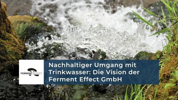 Nachhaltiger Umgang mit Trinkwasser: Die Vision der Ferment Effect GmbH