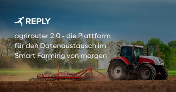 REPLY: agrirouter 2.0 - die Plattform für den Datenaustausch im Smart Farming von morgen