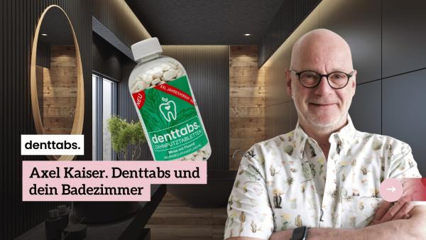 Axel Kaiser, Denttabs und dein Badezimmer - ein nachhaltiger Wandel?