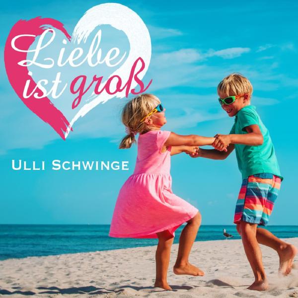 Liebe ist groß - das neue Liebeslied von Ulli Schwinge