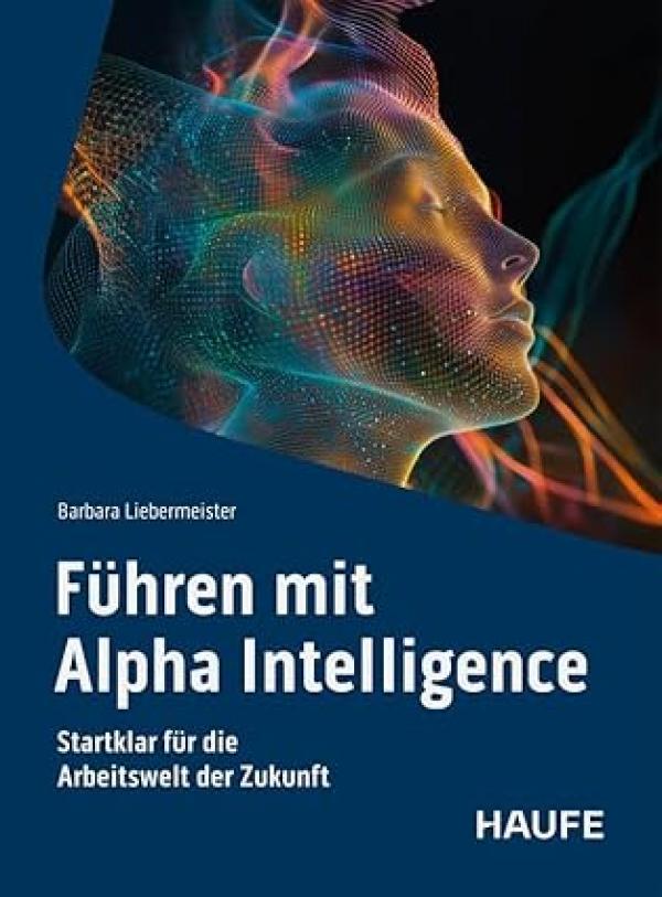 „Führen mit Alpha Intelligence: …“ von Barbara Liebermeister Buch "Führen mit Alpha Intelligence" ist erschienen