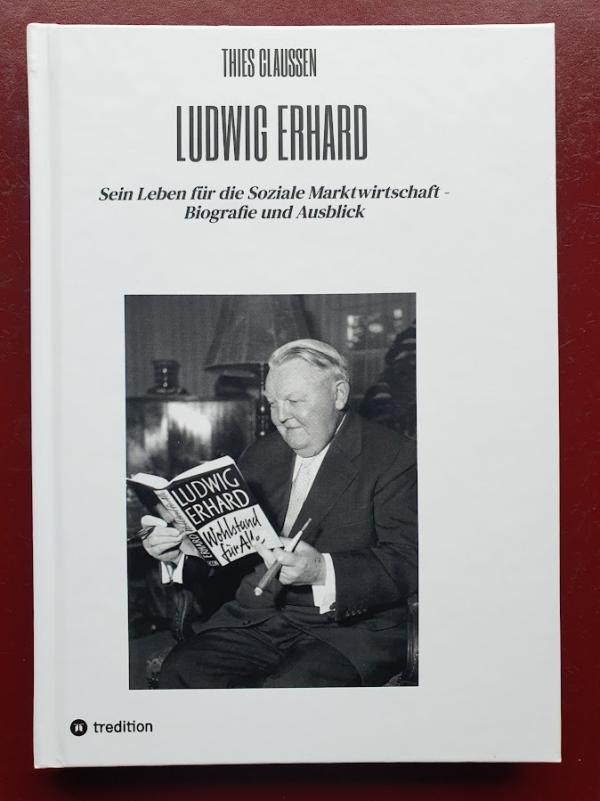 Neue Biografie: Ludwig Erhard: Sein Leben für die Soziale Marktwirtschaft" Deutschlands Wirtschaft braucht mehr Ludwig Erhard