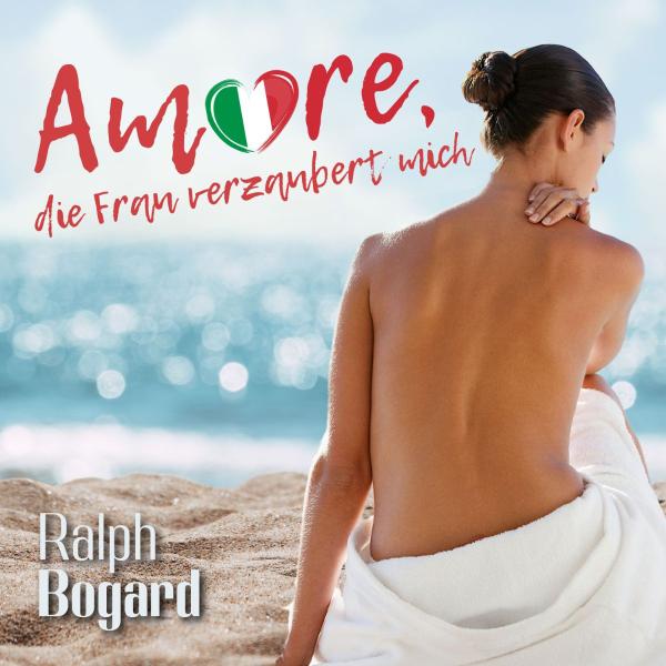 Amore, die Frau verzaubert mich - der neue Sommersong von Ralph Bogard