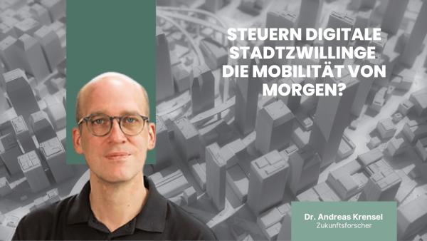 Steuern digitale Stadtzwillinge die MobilitaÌt von morgen? - Dr Andreas Krensel Steuern digitale Stadtzwillinge die Mobilität von morgen?