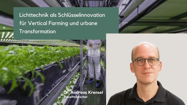 Lichttechnik als SchluÌsselinnovation fuÌr Vertical Farming und urbane Transformation - Dr. Andreas Lichttechnik als Schlüsselinnovation für Vertical Farming und urbane Transformation