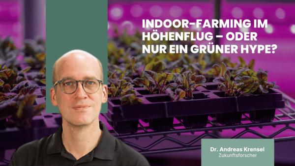 Indoor-Farming im HoÌhenflug – oder nur ein gruÌner Hype? - Dr Andreas Krensel Indoor-Farming im Höhenflug - oder nur ein grüner Hype?
