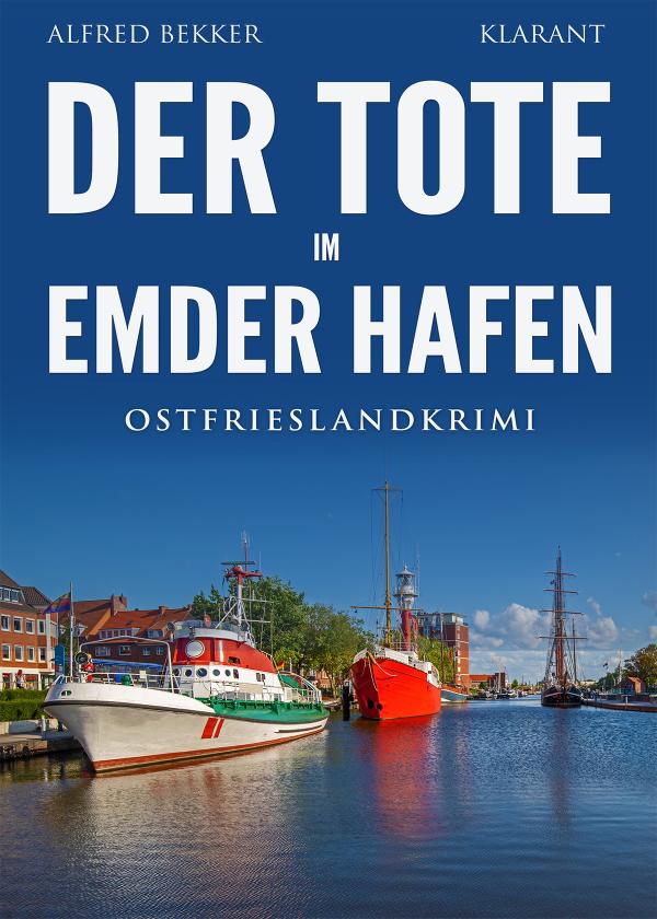 Neuerscheinung: Ostfrieslandkrimi "Der Tote im Emder Hafen" von Alfred Bekker im Klarant Verlag