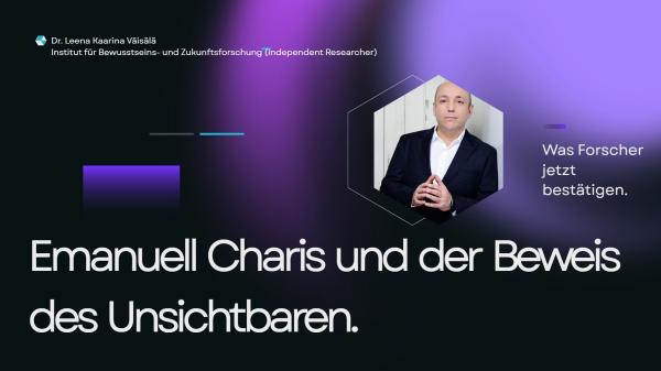 Emanuell Charis und der Beweis des Unsichtbaren - Was Forscher jetzt bestätigen.