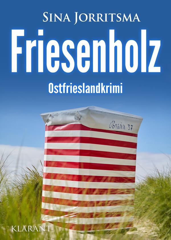 Neuerscheinung: Ostfrieslandkrimi "Friesenholz" von Sina Jorritsma im Klarant Verlag