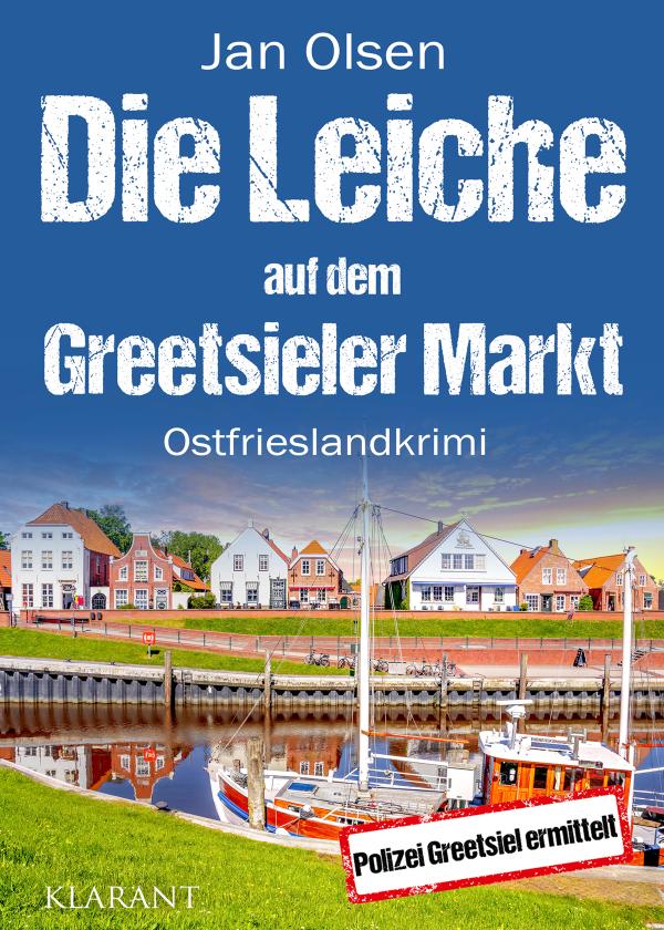 Neuerscheinung: Ostfrieslandkrimi "Die Leiche auf dem Greetsieler Markt" von Jan Olsen im Klarant Verlag