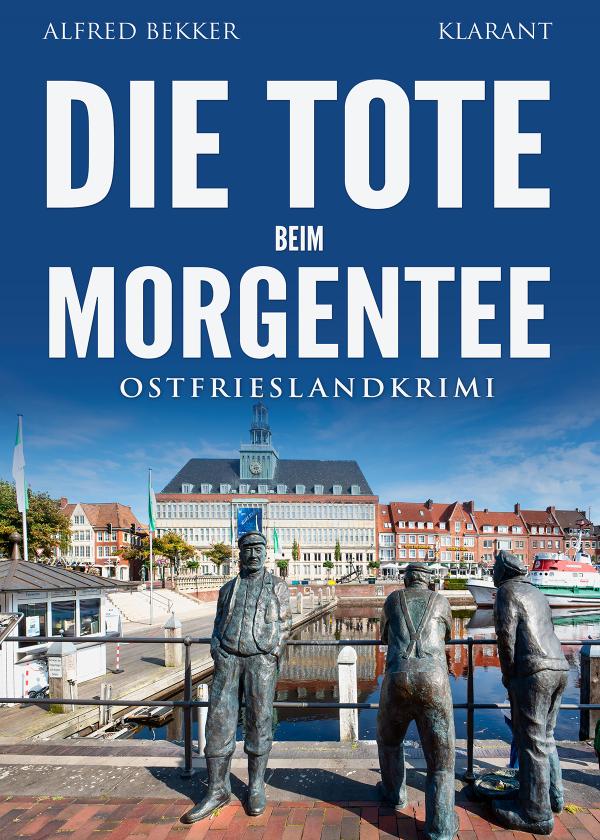 Neuerscheinung: Ostfrieslandkrimi "Die Tote beim Morgentee" von Alfred Bekker im Klarant Verlag