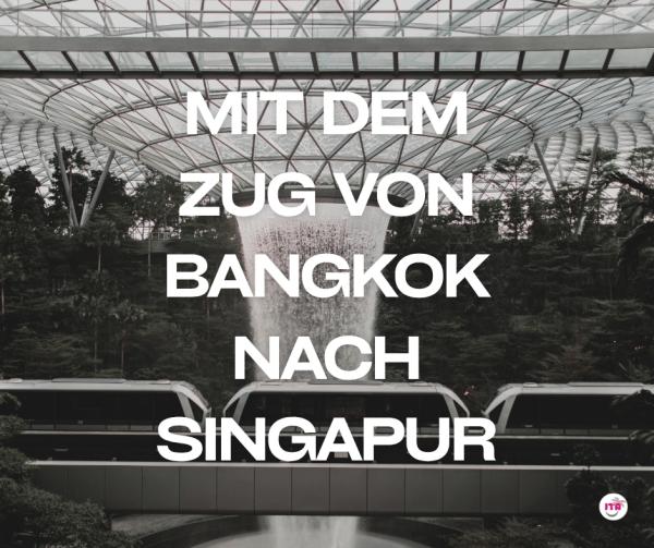 Mit dem Zug von Bangkok nach Singapur reisen